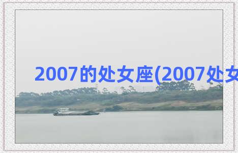 2007的处女座(2007处女座几月)