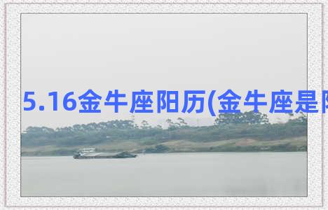 5.16金牛座阳历(金牛座是阴还是阳)