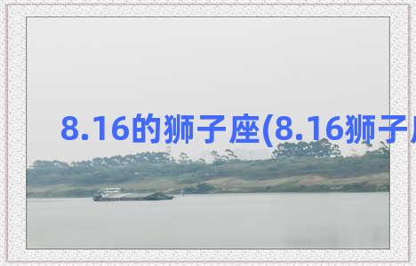 8.16的狮子座(8.16狮子座性格)