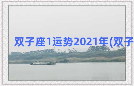 双子座1运势2021年(双子座1运势)