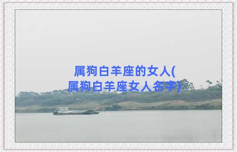 属狗白羊座的女人(属狗白羊座女人名字)