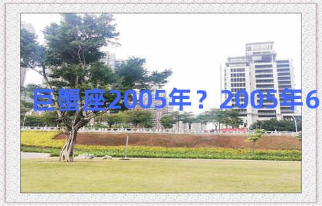 巨蟹座2005年？2005年6月什么星座