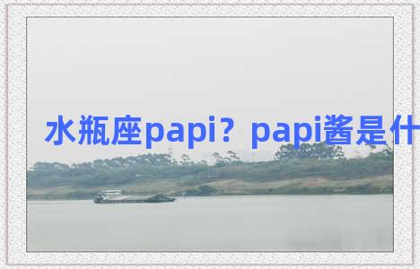 水瓶座papi？papi酱是什么星座的