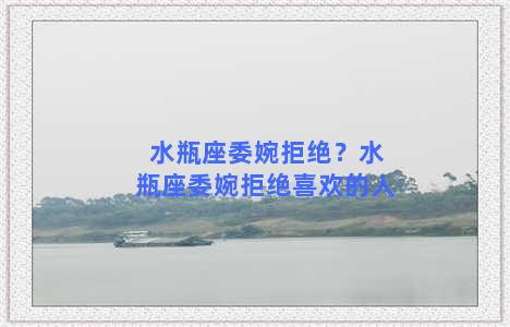 水瓶座委婉拒绝？水瓶座委婉拒绝喜欢的人