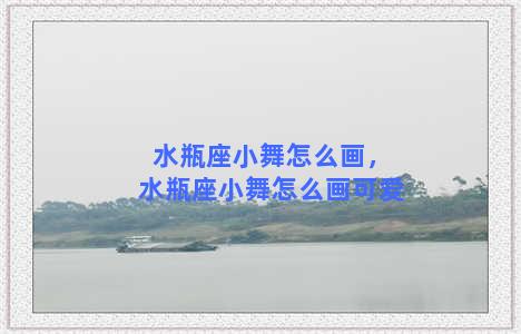 水瓶座小舞怎么画，水瓶座小舞怎么画可爱