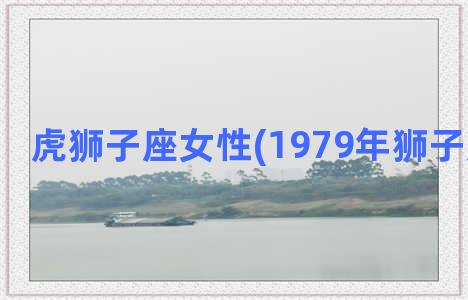 虎狮子座女性(1979年狮子座的女性)